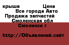 крыша KIA RIO 3 › Цена ­ 24 000 - Все города Авто » Продажа запчастей   . Смоленская обл.,Смоленск г.